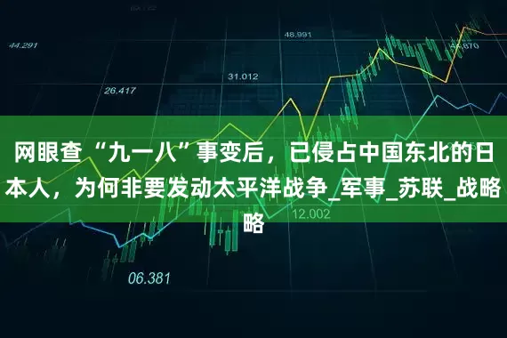 网眼查 “九一八”事变后，已侵占中国东北的日本人，为何非要发动太平洋战争_军事_苏联_战略
